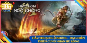 Hắc Thoại Ngộ Không - Đại Chiến Thiên Cung Nhận Hũ Rồng