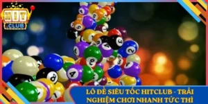 Lô Đề Siêu Tốc Hitclub - Trải Nghiệm Chơi Nhanh Tức Thì
