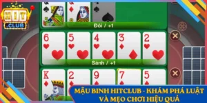 Mậu Binh Hitclub - Khám Phá Luật Và Mẹo Chơi Hiệu Quả