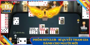 Phỏm Hitclub - Bí Quyết Tham Gia Dành Cho Người Mới