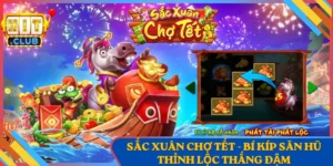 Sắc Xuân Chợ Tết - Bí Kíp Săn Hũ Thỉnh Lộc Thắng Đậm